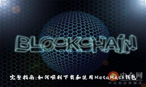 完整指南：如何顺利下载和使用MetaMask钱包